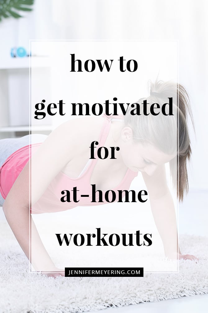 How to Get Motivated for At-Home Workouts - JenniferMeyering.com