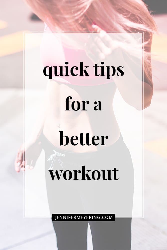 Quick Tips for a Better Workout - JenniferMeyering.com