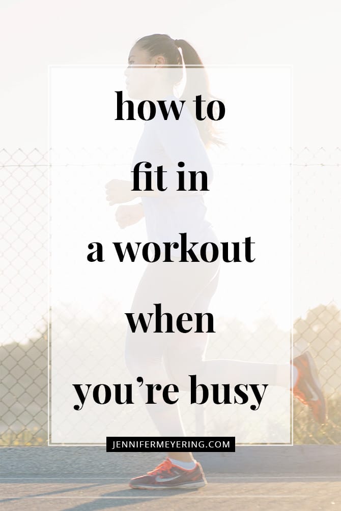 How to Fit in a Workout When You're Busy - JenniferMeyering.com