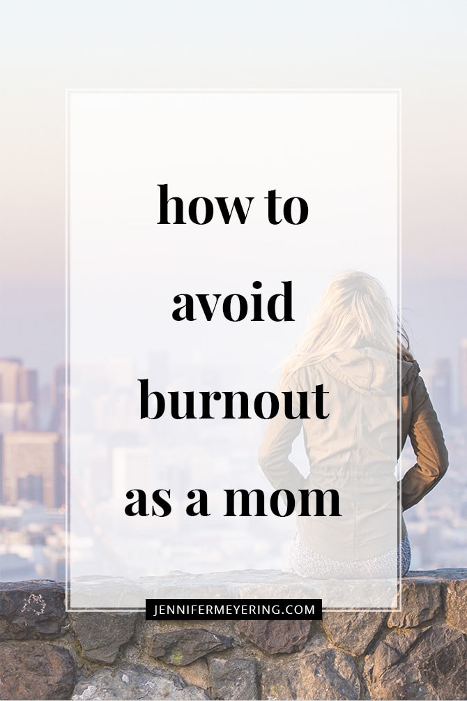 How to Avoid Burnout as a Mom - JenniferMeyering.com