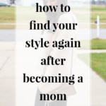 How To Find Your Style Again After Becoming A Mom - Jennifermeyering.com