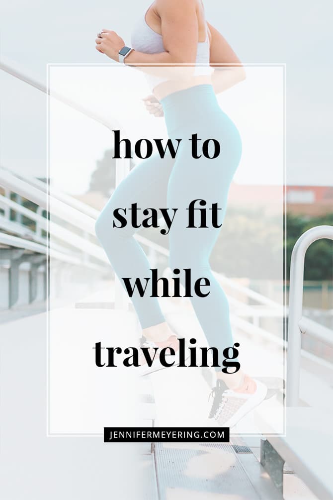 How to Stay Fit While Traveling - JenniferMeyering.com