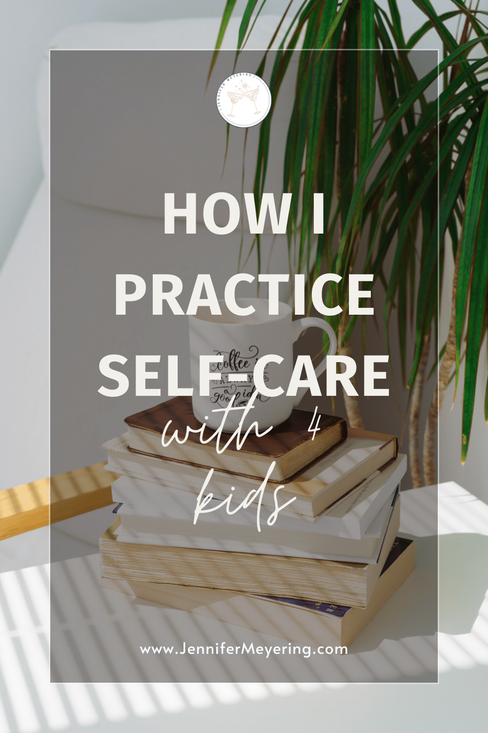 How I Practice Self-Care with 4 Kids - JenniferMeyering.com
