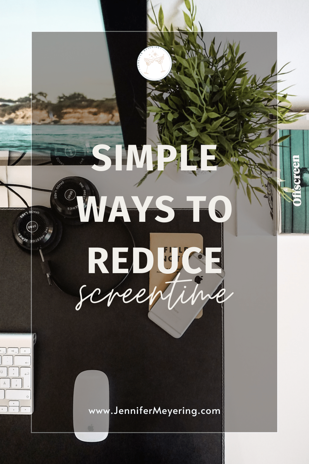 Simple Ways to Reduce Your Screen Time - JenniferMeyering.com